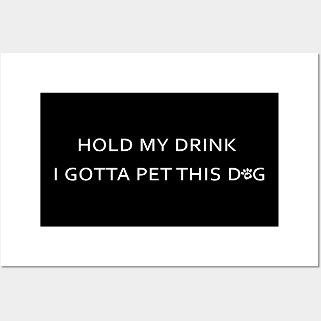 Hold My Drink I Gotta Pet This Dog Funny Humor Gift Wall Art by MaryMary